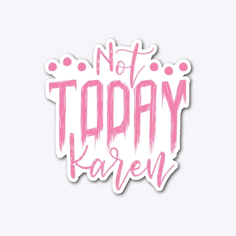 NOT TODAY KAREN #2 STICKER